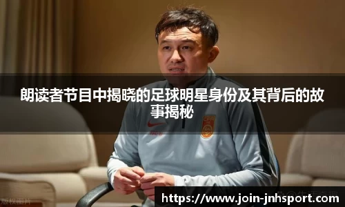 朗读者节目中揭晓的足球明星身份及其背后的故事揭秘