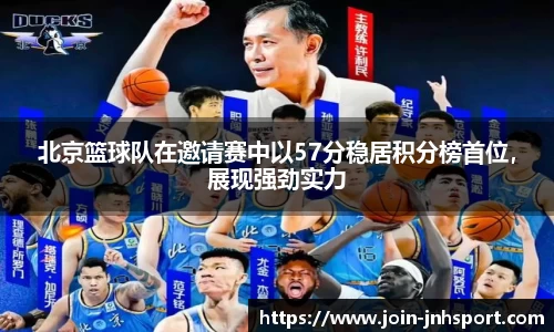 北京篮球队在邀请赛中以57分稳居积分榜首位，展现强劲实力