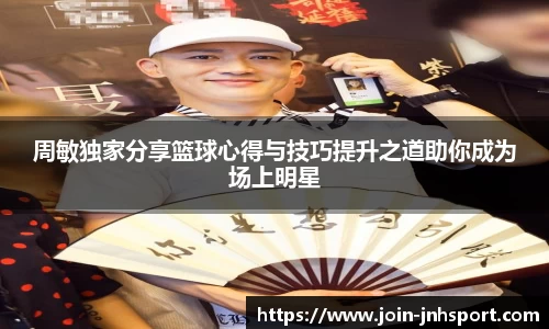 周敏独家分享篮球心得与技巧提升之道助你成为场上明星