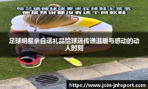 足球明星亲自送礼品给球迷传递温暖与感动的动人时刻